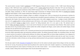 158
The second narrative recounts Canada’s resettlement of 37,000 Hungarians fleeing the Soviet invasion in 1956; 11,000 Czechs following Prague
Spring in 1968; 7,000 South Asians expelled from Uganda in 1972; a similar number fleeing Pinochet’s Chile after 1973 and, most famously, the
private and government-sponsored resettlement of about 60,000 Vietnamese from 1978 to 1980. Since then, Canada has sustained a system of private
and public refugee resettlement. In 1986, the United Nations High Commissioner for Refugees honored these efforts by awarding the Canadian
people the Nansen Medal. In 1999, Canada resettled about 5,000 Kosovars in less than two months.
Amid a drawn-out Canadian election campaign, refugees are suddenly a front-page issue. Critics are clamoring for the government to facilitate the
entry of Syrians who have Canadian relatives, and to expand privately and publicly sponsored resettlement. The Conservative government’s recurrent
talking point, that Canada is the most generous refugee receiving country in the world, is belied in myriad ways : A pledge to resettle 10,000 Syrians
turns out to be a gambit to fill an existing resettlement quota with Syrians, at the expense of refugees from elsewhere. Security and military experts
rebut the government’s attempt to blame "security concerns" for falling drastically short of its own quota to date. The declared intent to
prioritize "ethnic and religious minorities," is easy-to-read code for Christians and "good" (non-mainstream Sunni) Muslims. When asked to provide
data about arrivals, the government produces random numbers that conflate immigrants and refugees, asylum seekers and resettled refugees, Syrians
and Iraqis, this year and the last five years, and so on.
Since acquiring a parliamentary majority in 2011, the present government has moved toward dismantling Canada’s in-land asylum system, constricting
the private refugee sponsorship regime and minimizing resettlement numbers. The arbitrary bureaucratic hurdles, the extraordinary delays, the refusal
to commit resources, the rejection of airlifts and the preference for military action against ISIS over Syrian refugee resettlement is not a departure for
Canada under Prime Minister Stephen Harper, but the continuation of a pattern. The government would never dare utter the words "none is too many,"
but the fact is that barely a trickle of Syrians are arriving, and hasty election promises by the government to expand and/or expedite resettlement cannot
be trusted.
Over the past couple of weeks, thousands of Canadians have lined up all over the country to privately sponsor Syrian refugees, but they are joining a
line that isn’t moving. The present government lacks the political will to make the system work. Canada’s reputation as a welcoming nation withers
when measured against the current response of Germany and a few other western nations — not to mention Lebanon, Turkey and Jordan. But most
crucially, Canada is failing when measured against what it has the demonstrated capacity to do.
 