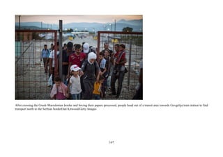 167
After crossing the Greek-Macedonian border and having their papers processed, people head out of a transit area towards Gevgelija train station to find
transport north to the Serbian borderDan Kitwood/Getty Images
 