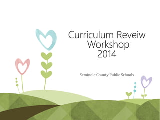 Curriculum Reveiw
Workshop
2014
Seminole County Public Schools
 