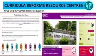 CURRICULA REFORMS RESOURCE CENTRES
NIOS and IGNOU for distance education
 
