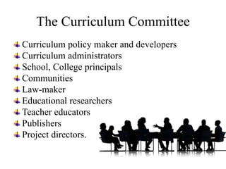 The Curriculum Committee
Curriculum policy maker and developers
Curriculum administrators
School, College principals
Commu...