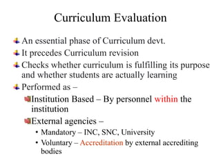 Curriculum Evaluation
An essential phase of Curriculum devt.
It precedes Curriculum revision
Checks whether curriculum is ...