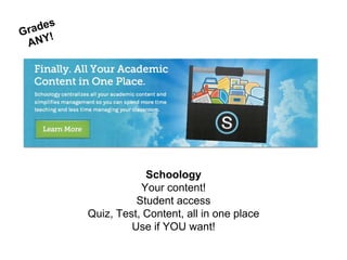 Schoology
Your content!
Student access
Quiz, Test, Content, all in one place
Use if YOU want!
 