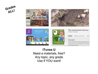 iTunes U
Need a materials, free?
Any topic, any grade
Use if YOU want!
 