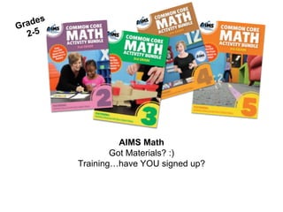 AIMS Math
Got Materials? :)
Training…have YOU signed up?
 