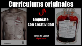 Currículums originales
Empléate
con creatividad
Yolanda Corral
@yocomu
 