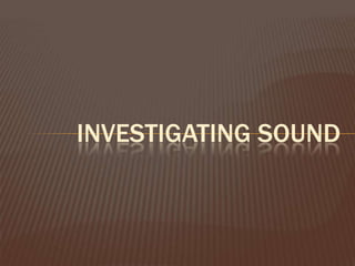 Investigating sound 