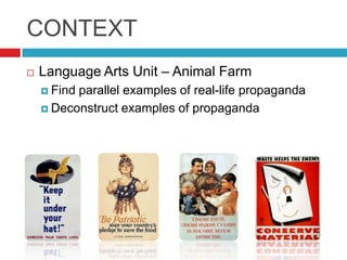 CONTEXTLanguage Arts Unit – Animal FarmFind parallel examples of real-life propagandaDeconstruct examples of propaganda