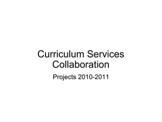 Curriculum Services Collaboration Projects 2010-2011 