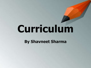 Curriculum
By Shavneet Sharma
 