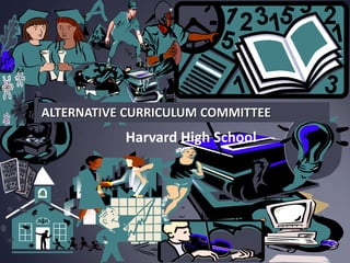 ALTERNATIVE CURRICULUM COMMITTEE
Harvard High School
 