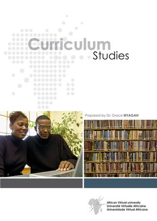Studies
African Virtual university
Université Virtuelle Africaine
Universidade Virtual Africana
Curriculum
Prepared by Dr. Grace NYAGAH
 