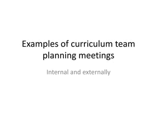 Examples of curriculum team planning meetings Internal and externally 