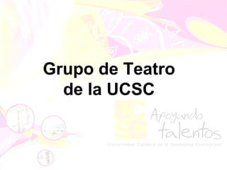 Grupo de Teatro
de la UCSC
 