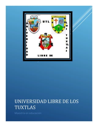 UNIVERSIDAD LIBRE DE LOS 
TUXTLAS 
Maestría en educación 
 