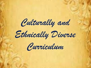 Culturally and
Ethnically Diverse
Curriculum
 