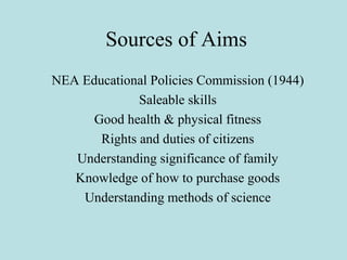 Sources of Aims
NEA Educational Policies Commission (1944)
Saleable skills
Good health & physical fitness
Rights and dutie...