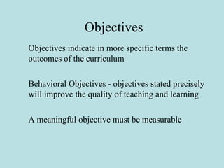 Objectives
Objectives indicate in more specific terms the
outcomes of the curriculum
Behavioral Objectives - objectives st...