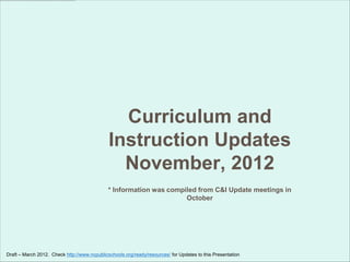 Curriculum and
                                              Instruction Updates
                                                November, 2012
                                              * Information was compiled from C&I Update meetings in
                                                                     October




Draft – March 2012. Check http://www.ncpublicschools.org/ready/resources/ for Updates to this Presentation
 