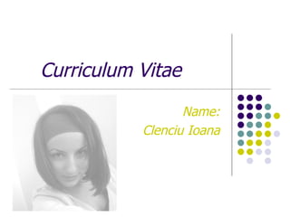 Curriculum Vitae Name: Clenciu Ioana 