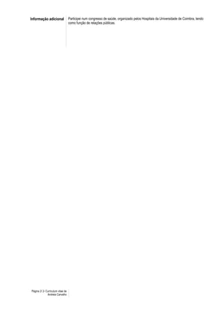 Informação adicional               Participei num congresso de saúde, organizado pelos Hospitais da Universidade de Coimbra, tendo
                                   como função de relações públicas.




Página 2/ 2- Curriculum vitae de
              Andreia Carvalho
 