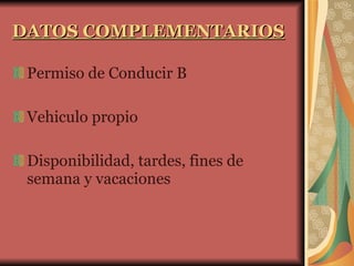 DATOS COMPLEMENTARIOS Permiso de Conducir B Vehiculo propio Disponibilidad, tardes, fines de semana y vacaciones 