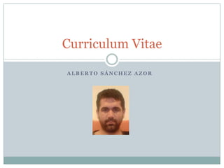 Curriculum Vitae

ALBERTO SÁNCHEZ AZOR
 