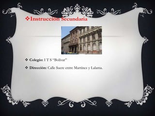 Instrucción Secundaria




 Colegio: I T S “Bolívar”

 Dirección: Calle Sucre entre Martínez y Lalama.
 