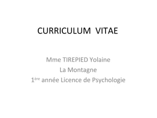 CURRICULUM VITAE
Mme TIREPIED Yolaine
La Montagne
1ère
année Licence de Psychologie
 