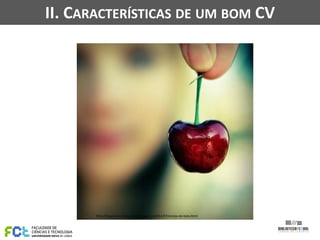 II. CARACTERÍSTICAS DE UM BOM CV
http://itacuruca-costaverde.blogspot.pt/2012/07/cereja-do-bolo.html
 