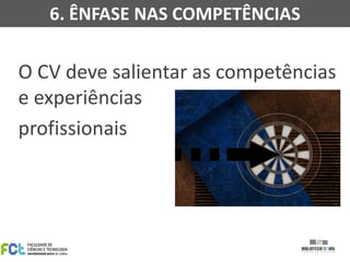 O CV deve salientar as competências
e experiências
profissionais
6. ÊNFASE NAS COMPETÊNCIAS
 