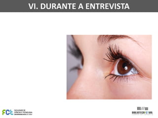 VI. DURANTE A ENTREVISTA
 