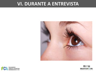 VI. DURANTE A ENTREVISTA

 