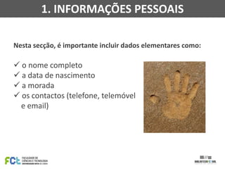 1. INFORMAÇÕES PESSOAIS
Nesta secção, é importante incluir dados elementares como:

 o nome completo
 a data de nascimento
 a morada
 os contactos (telefone, telemóvel
e email)

 