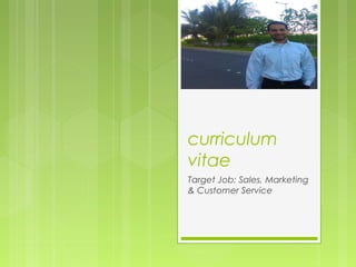 curriculum
vitae
Target Job: Sales, Marketing
& Customer Service
 