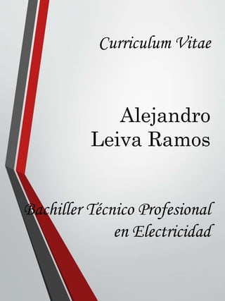 Curriculum Vitae
Alejandro
Leiva Ramos
Bachiller Técnico Profesional
en Electricidad
 