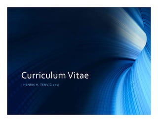 Curriculum Vitae
- HENRIK H. TENVIG 2017
 