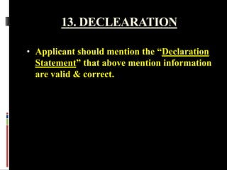 13. DECLEARATION
• Applicant should mention the “Declaration
Statement” that above mention information
are valid & correct.
 