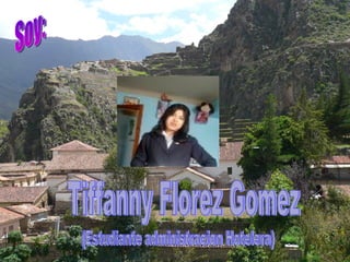 Tiffanny Florez Gomez Soy: (Estudiante administracion Hotelera) 