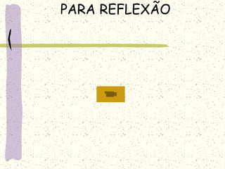 PARA REFLEXÃO
 
