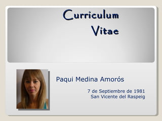 7 de Septiembre de 1981 San Vicente del Raspeig Curriculum Vitae Paqui Medina Amorós 