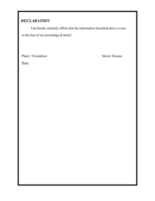DECLARATION
I do hereby solemnly affirm that the information furnished above is true
to the best of my knowledge & belief.
Place: Trivandrum Sherin Thomas
Date:
 