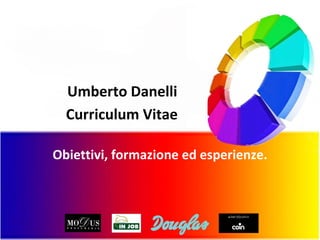 Umberto Danelli  Curriculum Vitae   Obiettivi, formazione ed esperienze. 