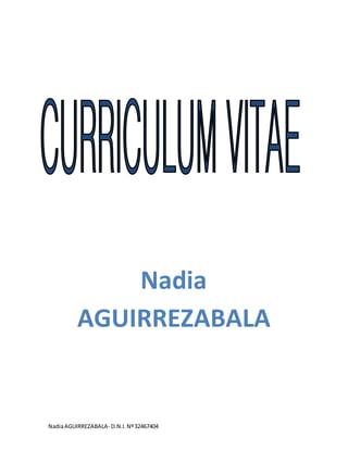 NadiaAGUIRREZABALA- D.N.I.Nº32467404
Nadia
AGUIRREZABALA
 