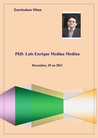 Curriculum Vitae




PhD. Luis Enrique Medina Medina

          December, 20 on 2011
 