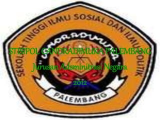 STISIPOL CANDRADIMUKA PALEMBANG 
Jurusan Adsminitrasi Negara 
2012 
 