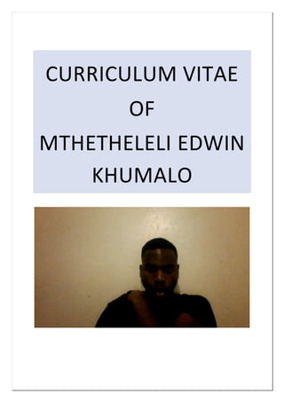 CURRICULUM VITAE
OF
MTHETHELELI EDWIN
KHUMALO
 