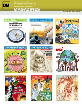 Exceptional in steering innovative thought and
superlative design transformations to stimulate
reader’s interest while effectively attracting
attention of target audience.


WEB DESIGN                                         Creative Sample Portfolio


            Ricky Martin,                               To The Movies
            Everything and More
                                                        A special site developed for those
            Ricky Martin fan page. Everything           who love the world of cinema.
            that a fan need to know about               Every week the premieres previews
            his carrer in and out the world of          are uploaded, news about movies,
            music.                                      actors and directors are posted. It
                                                        was concieved also for blogs and
                                                        citizen participation.



            I Sing                                      2010 The
                                                        Year in Video
            As sponsors of this TV show and
            as an example of a join venture             A video collection of 2010. Special
            between two media organization              microsite with the most important
            this site was created. The site was         news videos recorded in Puerto
            developed for audiences to cast             Rican society every month. All of
            their direct vote to their favorites        them were uploaded in this special
            singers.                                    edition of year end.



            Desperate Waiting                           Children Christmas
            As part of a building relationship          Flash microsite developed to
            with audiences this site was                upload videos where childrens
            created to know first hand what             sang about the meaning of
            people have to do in order to               Christmas. The idea is for
            receive services from goverment             audiences to participate actively
            agencies.Video opening direction            and submit their videos.
            and web design took into account
            the purpose of this project.


            RALSH International                         Award King James I
            Strategies
                                                        Interactive piece of information
            Brand and web page design                   (Flash animation) showing the
            which include image corporation,            awarded during the 2012 edition of
            logo design and other multimedia            this cultural and social event held
            aspects. RALSH is an international          in Valencia.
            marketing enterprise focused on
            export strategies for spanish goods.



            Comunity Fires                              Extinguishing Methods
            Major fires in Valencia region              Valencia Goverment have a series
            during the dry season of 2012.              of vehicles and personal to fight
            Interactive graphic (Flash                  against fires. The intention of
            animation), everytime an important          this interactive graphic (Flash
            and destructive fire broke out, it          animation) is to show audiences
            was placed in the time line and             these equipment.
            localized in the map.
 