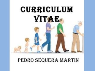 CurriCulum
  vitae




Pedro Sequera martin
 