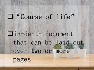 “Course of life”
in-depth document
that can be laid out
over two or more
pages
 